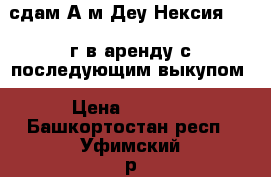 сдам А/м Деу Нексия 2012 г в аренду с последующим выкупом › Цена ­ 1 250 - Башкортостан респ., Уфимский р-н Авто » Услуги   
